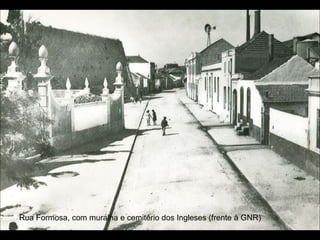 Rua Formosa, com muralha e cemitério dos Ingleses (frente à GNR)
 