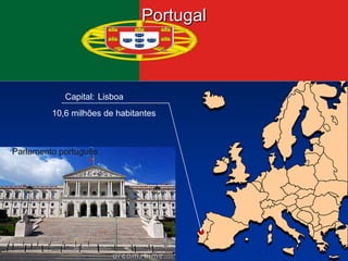 Portugal Capital:  Lisboa 10,6 milhões de habitantes Parlamento português 