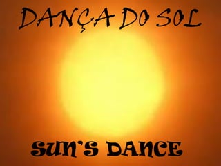 DANÇA DO SOL
SUN’S DANCE
 