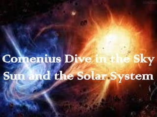 Comenius Dive in the Sky
Sun and the Solar System
 