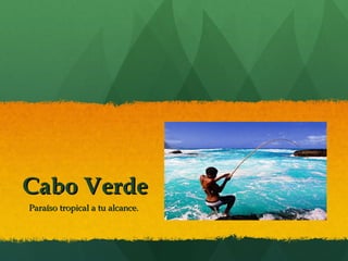 Cabo VerdeCabo Verde
Paraíso tropical a tu alcance.Paraíso tropical a tu alcance.
 