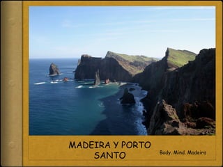 MADEIRA Y PORTO
SANTO Body. Mind. Madeira
 