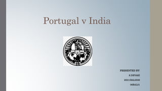 Portugal v India
PRESENTED BY:
S.DEVAKI
20211BAL0038
06BAL01
 