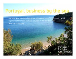 Portugal, business by the sea
 Discover what has been happening in Portugal, one of the countries which
 experienced the most dramatic changes in the last 30 years.
 Welcome to Portugal.
 
