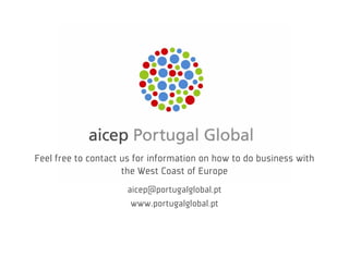 Feel free to contact us for information on how to do business with
                     the West Coast of Europe
                     aicep@portugalglobal.pt
                      www.portugalglobal.pt
 