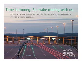 Time is money. So make money with us
  Did you know that, in Portugal, with the Simplex system you only need 47
  minutes to open a business?
 