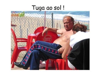 Tuga ao sol  ! 