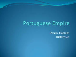 Portuguese Empire Desiree Hopkins History 140 