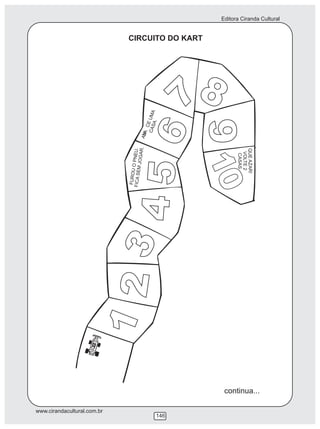 Editora Ciranda Cultural
www.cirandacultural.com.br
146
123
456
78
910
UROOE
FUPNU.FCASMJOGA
IE
R.VACEU
A
AN
MASA
C
.
QERUAZA!
VLOTE2
SSCAA
CIRCUITO DO KART
continua...
 