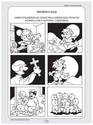 Editora Ciranda Cultural
www.cirandacultural.com.br
152
RECORTE E COLE
VAMOS ENUMERAR AS CENAS PELA ORDEM DOS FATOS DE
ACORDO COM A HISTÓRIA: LOBISOMEM.
 