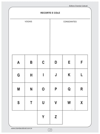 Editora Ciranda Cultural
www.cirandacultural.com.br
27
RECORTE E COLE
VOGAIS CONSOANTES
A B E F
G H I K L
M N O P R
S T U V W X
Y Z
C D
J
Q
 