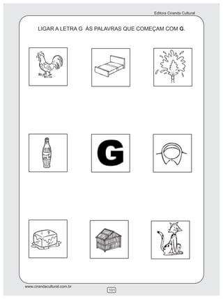 Editora Ciranda Cultural
www.cirandacultural.com.br
101
LIGAR A LETRA G ÀS PALAVRAS QUE COMEÇAM COM G.
G
 