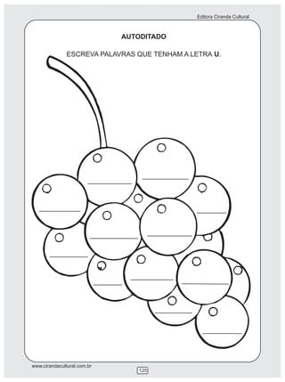 Editora Ciranda Cultural
www.cirandacultural.com.br
125
AUTODITADO
ESCREVA PALAVRAS QUE TENHAM A LETRA U.
 