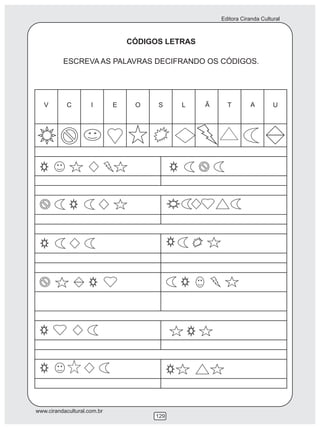Editora Ciranda Cultural
www.cirandacultural.com.br
129
CÓDIGOS LETRAS
ESCREVA AS PALAVRAS DECIFRANDO OS CÓDIGOS.
Ã A
 