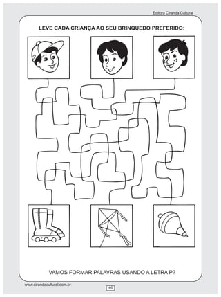 Editora Ciranda Cultural
www.cirandacultural.com.br
46
LEVE CADA CRIANÇA AO SEU BRINQUEDO PREFERIDO:
VAMOS FORMAR PALAVRAS USANDO A LETRA P?
 