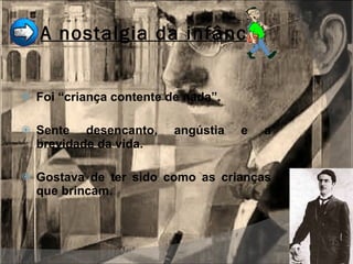 A nostalgia da infância Foi “criança contente de nada”. Sente desencanto, angústia e a brevidade da vida. Gostava de ter sido como as crianças que brincam. 
