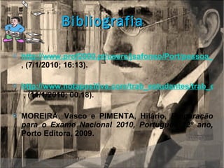 Bibliografia http://www.prof2000.pt/users/jsafonso/Port/pessoa_orto.htm#tem%C3%A1ticas ,   (7/1/2010; 16:13). http://www.notapositiva.com/trab_estudantes/trab_estudantes/portugues/portugues_trabalhos/fernpessoa.htm   , (11/1/2010; 00.18). MOREIRA, Vasco e PIMENTA, Hilário,  Preparação para o Exame Nacional 2010, Português 12º ano,  Porto Editora, 2009. 