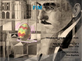 FIM TRABALHO REALIZADO POR: Ana Almeida 12º Ano / nº 2 Steven Pinho 12ºAno / nº20 PROFESSORA: Dina Baptista 