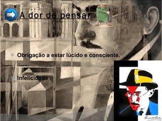 A dor de pensar Obrigação a estar lúcido e consciente. Infelicidade 