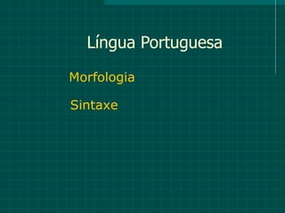 Língua Portuguesa

Morfologia

Sintaxe
 