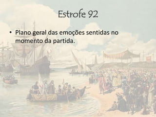 Estrofe 92
• Plano geral das emoções sentidas no
momento da partida.
 