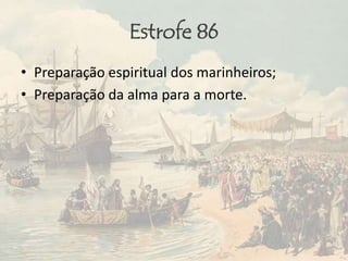 Estrofe 86
• Preparação espiritual dos marinheiros;
• Preparação da alma para a morte.
 
