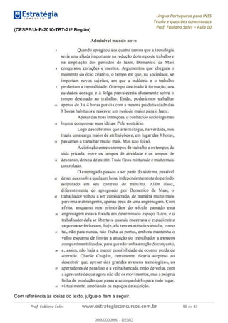 Língua Portuguesa para INSS
Teoria e questões comentadas
Prof. Fabiano Sales Aula 00
Prof. Fabiano Sales www.estrategiaconcursos.com.br 56 de 63
(CESPE/UnB-2010-TRT-21ª Região)
Com referência às ideias do texto, julgue o item a seguir.
00000000000
00000000000 - DEMO
 