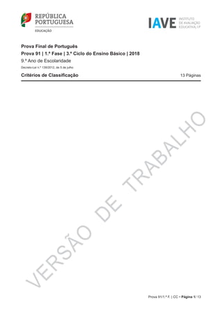 Prova 91/1.ª F. | CC • Página 1/ 13
VERSÃO
DE
TRABALHO
Prova Final de Português
Prova 91 | 1.ª Fase | 3.º Ciclo do Ensino Básico | 2018
9.º Ano de Escolaridade
Decreto-Lei n.º 139/2012, de 5 de julho
Critérios de Classificação	 13 Páginas
 