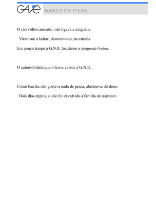 O cão voltou amuado, não ligava a ninguém.
Viram-no a ladrar, desorientado, na estrada.
Em pouco tempo a G.N.R. localizou o épagneul-breton.
O automobilista que o levou avisou a G.N.R.
Como Kurika não gostava nada de pesca, afastou-se do dono.
Dois dias depois, o cão foi devolvido à família do narrador.
 