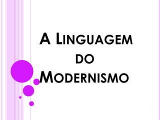 A Linguagem               do   Modernismo . 