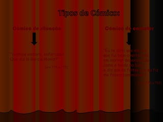 Cómico de situação Cómico de carácter “ Venhais embora, enforcado! Que diz lá Garcia Moniz?” (vrs 774 a 775) “ Eu te direi que ele diz: que fui bem-aventurado em morrer dependurado como o tordo na buiz, e diz que os feitos que eu fiz me fazem canonizado.” (vrs  776 a 761) 