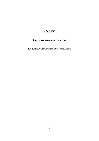 70
ANEXO
LISTA DE OBRAS E TEXTOS
1.º, 2.º E 3.º CICLOS DO ENSINO BÁSICO
 