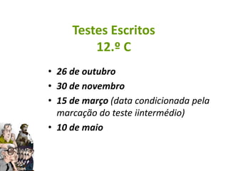 Testes Escritos
         12.º C
• 26 de outubro
• 30 de novembro
• 15 de março (data condicionada pela
  marcação do teste iintermédio)
• 10 de maio
 