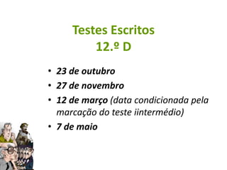 Testes Escritos
         12.º D
• 23 de outubro
• 27 de novembro
• 12 de março (data condicionada pela
  marcação do teste iintermédio)
• 7 de maio
 