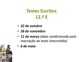 Testes Escritos
         12.º E
• 22 de outubro
• 26 de novembro
• 11 de março (data condicionada pela
  marcação do teste iintermédio)
• 6 de maio
 