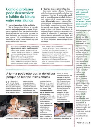 Como o professor                                                              2 - Usando textos diversificados
                                                                                  Em muitas escolas a Língua Portuguesa
                                                                                                                                 Leciono para a 2a
                                                                                                                                 série e muitos de
pode desenvolver                                                              ainda é ensinada de maneira formal, chata, sem
                                                                              entusiasmo. Esse tipo de ensino não atende         meus alunos
o hábito da leitura                                                           mais às necessidades da sociedade. Cada vez        escrevem errado:
                                                                              mais o aluno terá de compreender e escrever        “papeu”, “cuanto”
entre seus alunos                                                             textos diferenciados, claros e criativos. Não é    ou “muinto”. Como
                                                                              preciso quebrar a cabeça para conseguir textos     ajudá-los a falar e a
1 - Incentivando a leitura diária                                             diversificados para utilizar em classe. Eles es-
    Não se formam bons leitores se eles não                                   tão por toda parte: jornais, folhetos de propa-
                                                                                                                                 escrever certo?
têm um contato íntimo com os textos. Há inú-                                  ganda, revistas. Até algumas embalagens de
                                                                                                                                 A criança pensa que




                                                                                                                                 ?
meras maneiras de fazer isso: os alunos podem                                 produtos alimentícios trazem pequenos textos
ler em silêncio, ou em voz alta, em grupo ou                                  repletos de informações. O importante é que o      a escrita é a
individualmente, ou o professor lê um texto                                   material escrito apresentado aos alunos seja       representação
para a turma. Tais possibilidades devem ser                                   interessante e desperte a curiosidade das crian-   daquilo que fala.
escolhidas de acordo com a atividade que está                                 ças. Textos literários e poesias também devem      Inicialmente isso é
sendo desenvolvida em classe.                                                 ser usados.                                        aceitável, pois
                                                                                                                                 retrata uma de suas
       A escolha de um bom livro para iniciar                                  atrás, na época da palmatória – O                 hipóteses sobre o
       o processo de leitura é fundamental                                     Cazuza, de Viriato Corrêa – e passou a lê-        que a escrita
       para cativar a turma. No início de sua                                  lo em voz alta. Ela lia em capítulos e            representa. Quando
       carreira, a professora Marisa foi trabalhar                             parava no auge da narrativa, criando              o aluno atinge a
Dica




       em uma escola de periferia na Ilha do                                   suspense. Foi um sucesso. Os alunos               hipótese alfabética,
       Governador, no Rio de Janeiro. A                                        adoraram e passaram a esperar, ansiosos,
                                                                               pela leitura do episódio seguinte.
                                                                                                                                 ele já escreve e
       garotada ia mal em Português e
       detestava a leitura. Marisa escolheu,                                   A partir daí foi fácil apresentar outros          estabelece uma
       então, um livro que falava da vida de                                   livros. As crianças pediam novas histórias        correspondência
       meninos numa escola de muitos anos                                      e liam com prazer.                                entre o falado
                                                                                                                                 (fonema) e o escrito
                                                                                                                                 (grafema). Pode-se,
                                                                                                                                 então, trabalhar
                                                                                                                                 o aluno para
A turma pode não gostar de leitura                                                                     escola. Os alunos         compreender
                                                                                                       recebiam uma cópia dos
porque só recebe textos chatos                                                                         textos e, em seguida,
                                                                                                                                 que nem tudo o
                                                                                                       debatiam o que haviam     que se fala tem
                                                                                                       lido. Em pouco tempo,     correspondência
O      s alunos da 2ª
       série da Escola
                          era sem vontade,
                          por pura obrigação.
                                                                             contavam histórias.
                                                                             Mas não era só isso. A    a turma passou de um
                                                                                                       texto lido por semana
                                                                                                                                 idêntica na escrita.
Municipal Padre Avelino   Explicações para isso                              garotada não lia porque                             Exemplo: “casa”,
Canazza, em Campinas,     não faltavam: a escola                             achava chatos os textos   para um por dia. Agora,
                                                                                                                                 palavra na qual o
a 98 quilômetros de São   fica na periferia e muitas                         que recebia. “Uma         as crianças tomam a
Paulo, não gostavam de    crianças tinham pais                               criança da periferia      iniciativa: trazem
                                                                                                                                 “s” tem som de “z”.
ler e, quando o faziam,   analfabetos que não lhes                           não se identifica com     sugestões de casa,        As variantes da
                                                                             a história de um          recortam as notícias      língua falada
                                                       Fotos Sidnei Pitoco




                                                                             executivo servido pela    que lhes interessam       precisam ser
                                                                             empregada, como estava    e melhoraram              consideradas, mas
                                                                             em um livro didático”,    sensivelmente o
                                                                             diz a professora          desempenho escolar.
                                                                                                                                 deve-se ter cuidado
                                                                             Cleuza Albertini. Os                                ao escrever. A
                                                                             livros didáticos foram                              escrita depende de
                                                                             substituídos por                                    uma convenção, que
                                                                             contos infantis,                                    é a ortografia,
                                                                             artigos de revistas,
                                                                                                                                 criada para unificá-
                                                                             histórias em
                                                                             quadrinhos, notícias
                                                                                                                                 la e facilitar o
                                                                             sobre o cotidiano do Notícias recortadas: alunos    entendimento do
Professora Cleuza em sala: notícias do cotidiano                             bairro em que está a escolhem o que querem ler      que se lê.

                                                                                                                                  PCN 1ª a 4ª série -   9
 