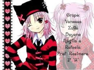 Grupo: Vanessa Zuila Dayane Nágila e  Rafaela. Prof: Rosimere. 3° ''A'' 