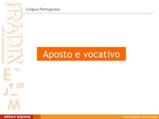 Língua Portuguesa

Aposto ee vocativo
Aposto vocativo

www.scipione.com.br/radix

 
