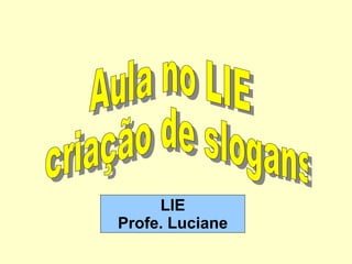 Aula no LIE  criação de slogans LIE Profe. Luciane 
