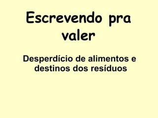 Desperdício de alimentos e  destinos dos resíduos Escrevendo pra valer 