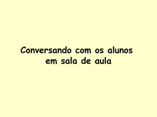 Conversando com os alunos  em sala de aula 