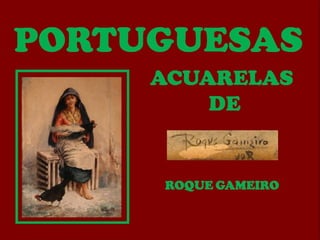 PORTUGUESAS ACUARELAS DE ROQUE GAMEIRO
 