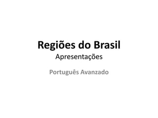 Regiões do Brasil 
Apresentações 
Português Avanzado 
 