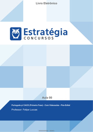 Livro Eletrônico
Aula 00
Português p/ CACD (Primeira Fase) - Com Videoaulas - Pós-Edital
Professor: Felipe Luccas
00000000000 - DEMO
 