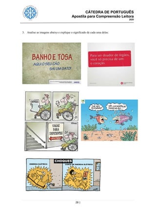CÁTEDRA DE PORTUGUÊS
Apostila para Compreensão Leitora
2020
28 |
3. Analise as imagens abaixo e explique o significado de cada uma delas:
 