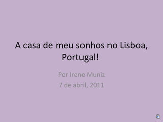 A casa de meu sonhos no Lisboa, Portugal!  Por Irene Muniz 7 de abril, 2011 