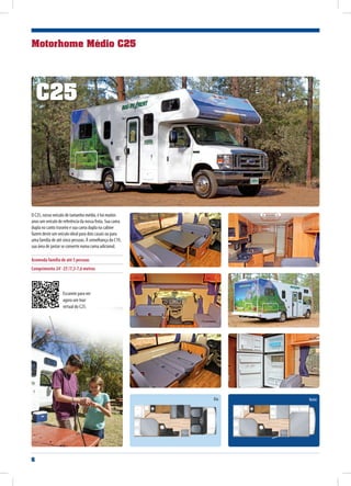 6
NoiteDia
O C25, nosso veículo de tamanho médio, é há muitos
anos um veículo de referência da nossa frota. Sua cama
dupla no canto traseiro e sua cama dupla na cabine
fazem deste um veículo ideal para dois casais ou para
uma família de até cinco pessoas. À semelhança do C19,
sua área de jantar se converte numa cama adicional.
Acomoda família de até 5 pessoas
Comprimento 24’-25’/7,3-7,6 metros
Motorhome Médio C25
Escaneie para ver
agora um tour
virtual do C25.
C25
 