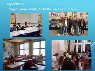 Key Action 2:
- Super European Reader (2014/2016): Italy, Poland, UK, Spain);
 