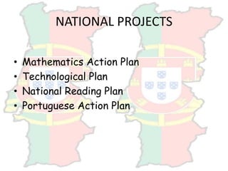 NATIONAL PROJECTS
• Mathematics Action Plan
• Technological Plan
• National Reading Plan
• Portuguese Action Plan
 