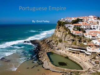 Portuguese Empire By: Errol Farley 